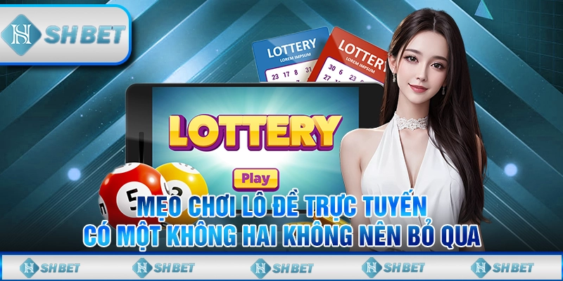 Mẹo Chơi Lô Đề Trực Tuyến Có Một Không Hai Không Nên Bỏ Qua