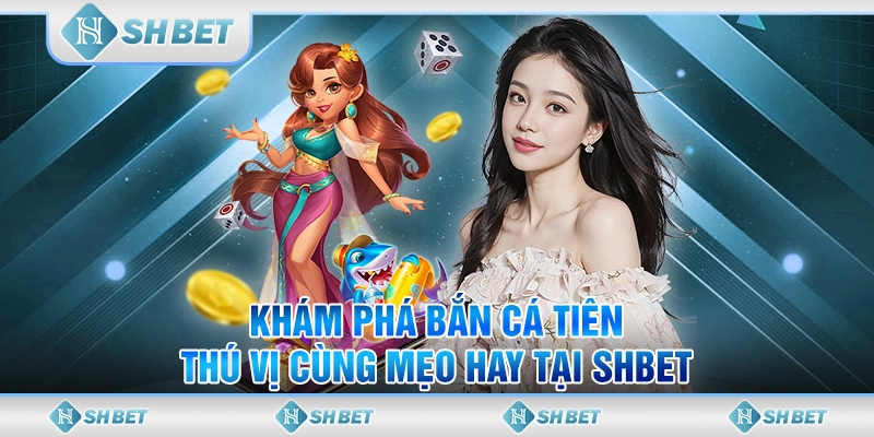 Khám Phá Bắn Cá Tiên Thú Vị Cùng Mẹo Hay Tại SHBET