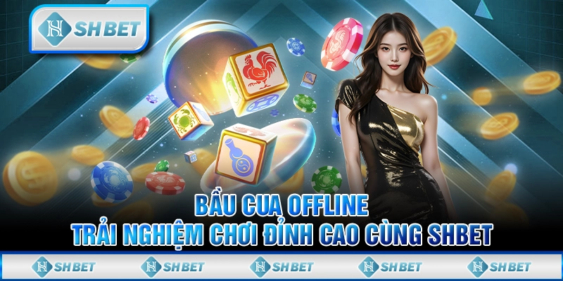 Bầu Cua Offline - Trải Nghiệm Chơi Đỉnh Cao Cùng SHBET
