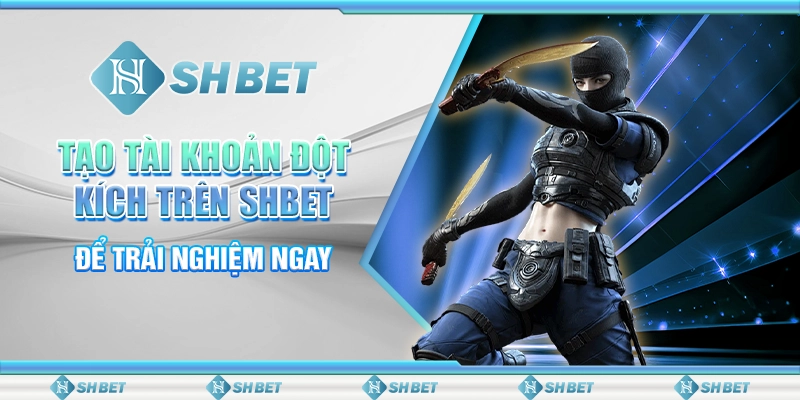 Tạo Tài Khoản Đột Kích Trên SHBET Để Trải Nghiệm Ngay