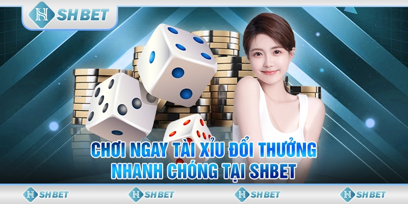 Chơi Ngay Tài Xỉu Đổi Thưởng Nhanh Chóng Tại SHBET