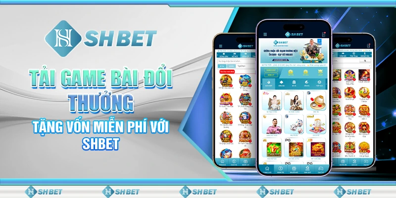 Tải Game Bài Đổi Thưởng Tặng Vốn Miễn Phí Với SHBET